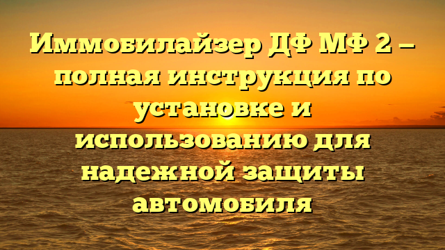 Иммобилайзер ДФ МФ 2 — полная инструкция по установке и использованию для надежной защиты автомобиля