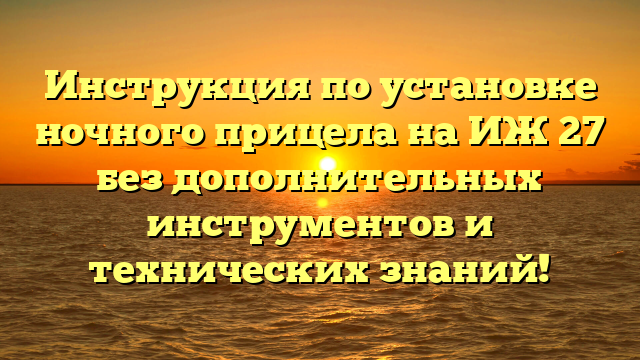 Инструкция по установке ночного прицела на ИЖ 27 без дополнительных инструментов и технических знаний!