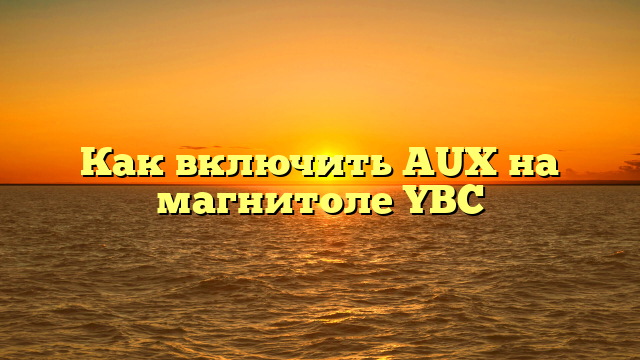 Как включить AUX на магнитоле YBC