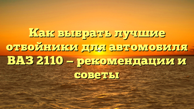 Как выбрать лучшие отбойники для автомобиля ВАЗ 2110 — рекомендации и советы