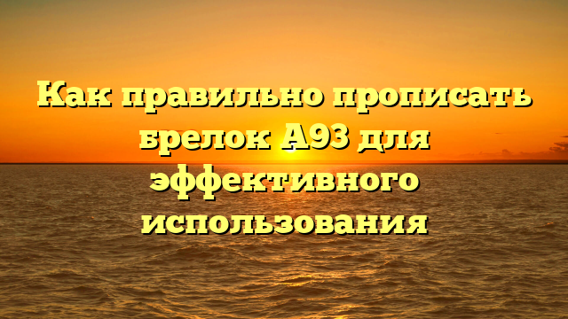 Как правильно прописать брелок А93 для эффективного использования