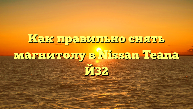 Как правильно снять магнитолу в Nissan Teana Й32