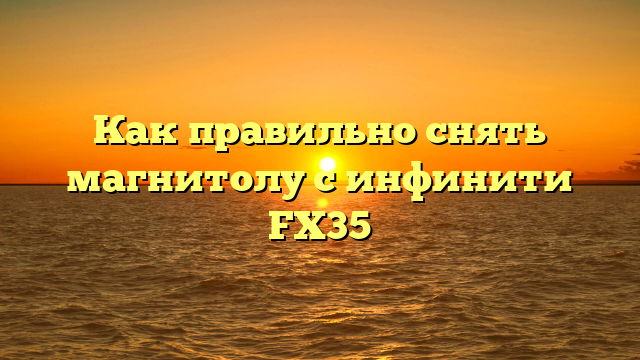 Как правильно снять магнитолу с инфинити FX35