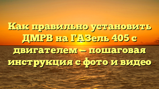 Как правильно установить ДМРВ на ГАЗель 405 с двигателем — пошаговая инструкция с фото и видео