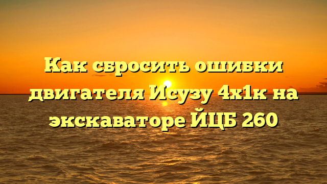 Как сбросить ошибки двигателя Исузу 4х1к на экскаваторе ЙЦБ 260