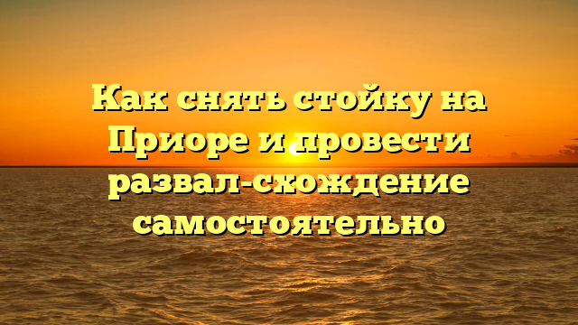 Как снять стойку на Приоре и провести развал-схождение самостоятельно