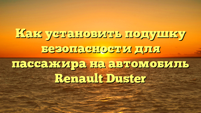 Как установить подушку безопасности для пассажира на автомобиль Renault Duster