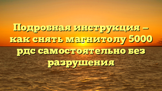 Подробная инструкция — как снять магнитолу 5000 рдс самостоятельно без разрушения