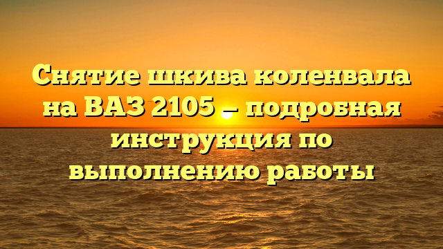 Снятие шкива коленвала на ВАЗ 2105 — подробная инструкция по выполнению работы