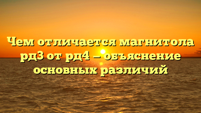 Чем отличается магнитола рд3 от рд4 — объяснение основных различий