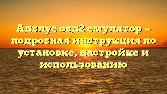 Адблуе обд2 емулятор — подробная инструкция по установке, настройке и использованию