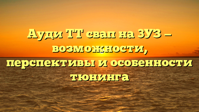 Ауди ТТ свап на 3УЗ — возможности, перспективы и особенности тюнинга