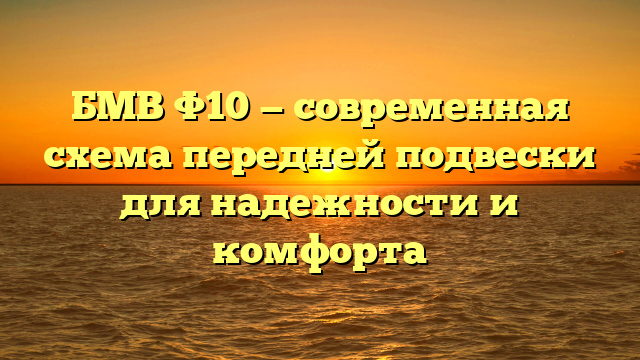 БМВ Ф10 — современная схема передней подвески для надежности и комфорта