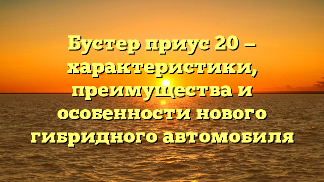 Бустер приус 20 — характеристики, преимущества и особенности нового гибридного автомобиля