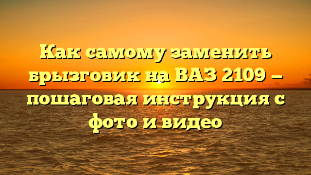 Как самому заменить брызговик на ВАЗ 2109 — пошаговая инструкция с фото и видео