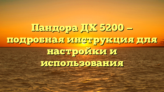 Пандора ДХ 5200 — подробная инструкция для настройки и использования