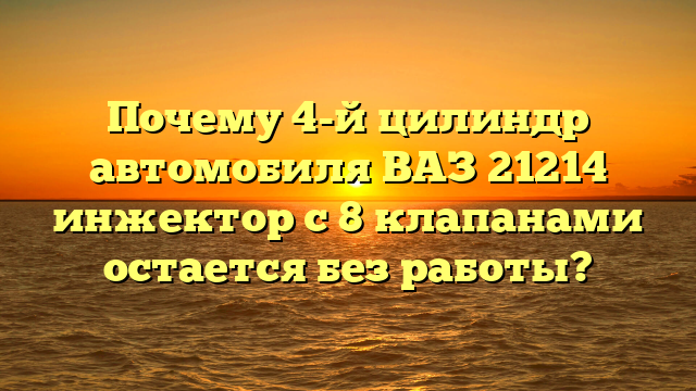 Почему 4-й цилиндр автомобиля ВАЗ 21214 инжектор с 8 клапанами остается без работы?