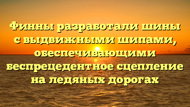 Финны разработали шины с выдвижными шипами, обеспечивающими беспрецедентное сцепление на ледяных дорогах